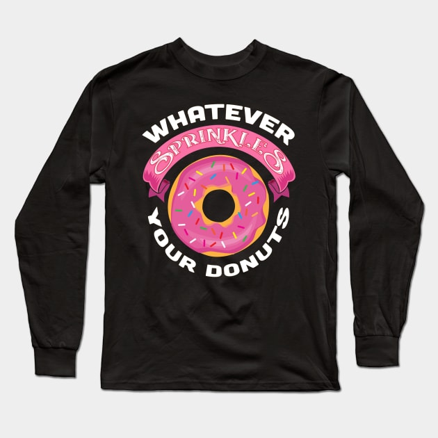 Whatever Sprinkles Your Donuts Funny Gift For Donut Lovers Long Sleeve T-Shirt by BadDesignCo